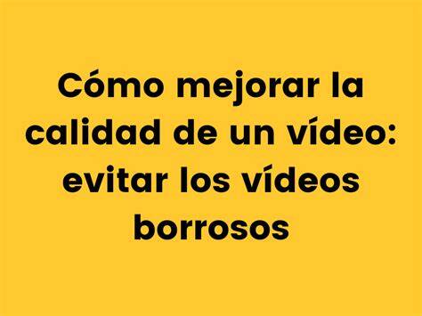 como mejorar la calidad de un video